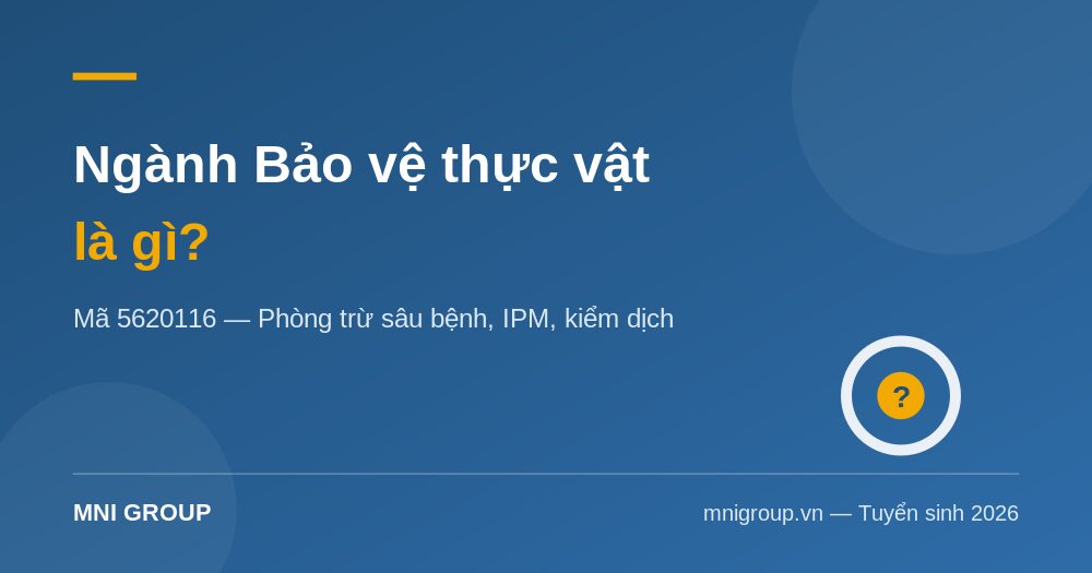 bao ve thuc vat la gi 2026 mni Ngành Bảo vệ thực vật là gì — mã 5620116, phòng trừ sâu bệnh IPM kiểm dịch | MNI GROUP