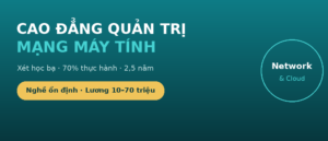 Cao đẳng Quản trị mạng máy tính - xét học bạ, 70% thực hành