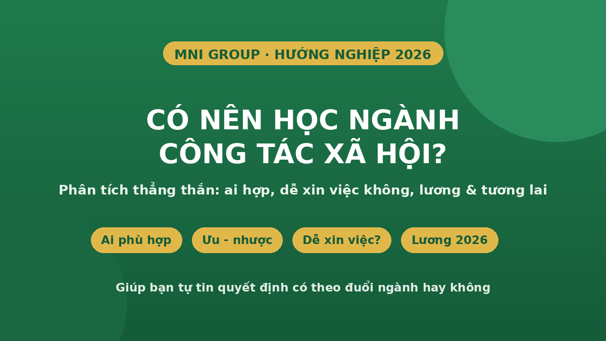 Có nên học ngành Công tác xã hội - phân tích ai phù hợp, dễ xin việc, lương 2026