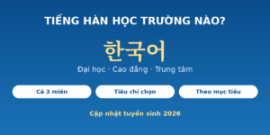 Tiếng Hàn học trường nào - đại học, cao đẳng, trung tâm