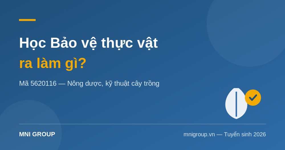 hoc bao ve thuc vat ra lam gi 2026 mni Học Bảo vệ thực vật ra làm gì — nông dược, kỹ thuật cây trồng, mã 5620116 | MNI GROUP