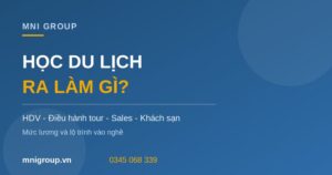Học du lịch ra làm gì mức lương lộ trình vào nghề MNI GROUP