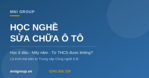 Học nghề sửa chữa ô tô học ở đâu mấy năm MNI GROUP