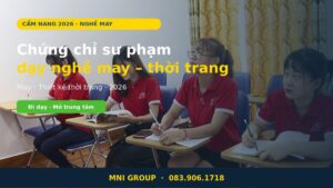 Chứng chỉ sư phạm dạy nghề may thời trang 2026 tại MNI GROUP
