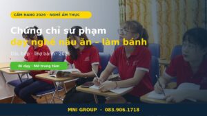 Chứng chỉ sư phạm dạy nghề nấu ăn làm bánh 2026 tại MNI GROUP