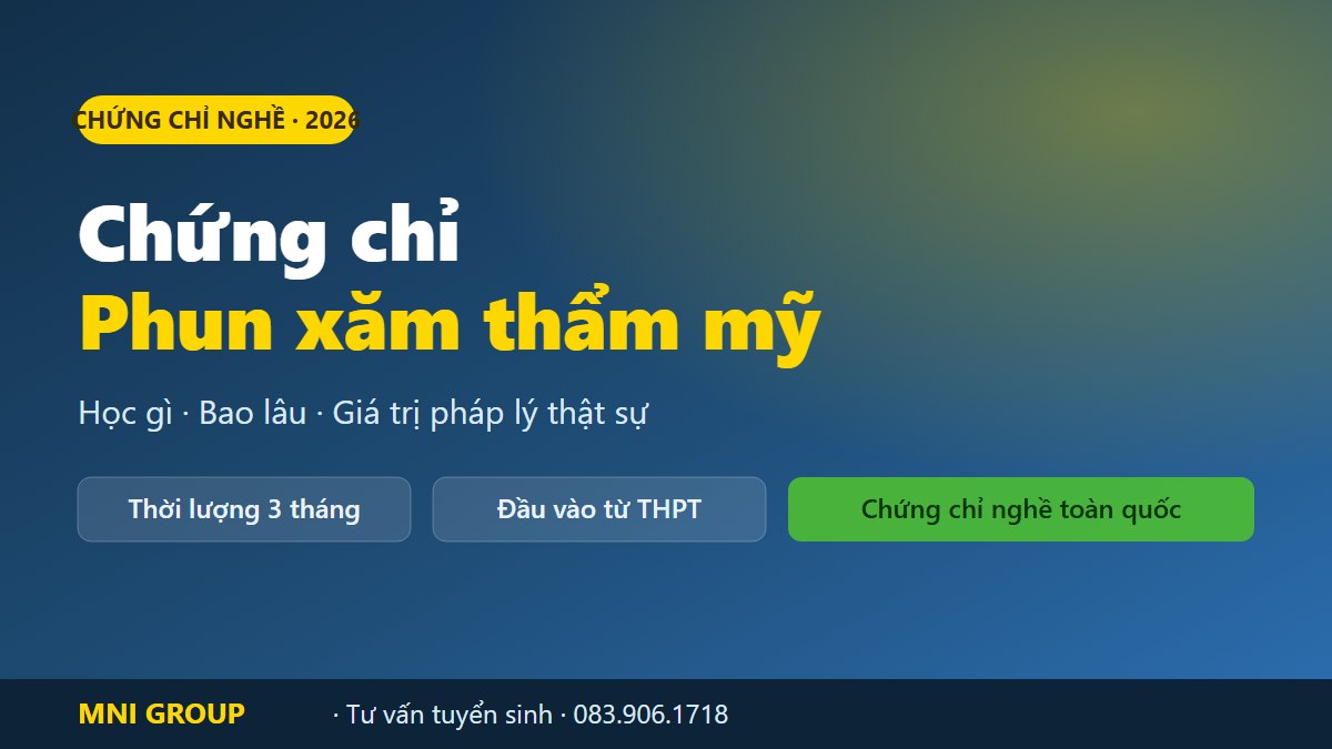 Chứng chỉ phun xăm thẩm mỹ 2026 - học gì, bao lâu, giá trị pháp lý - MNI GROUP