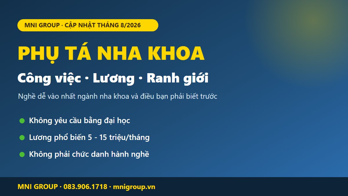 Phụ tá nha khoa là gì - công việc, mức lương 2026 và ranh giới pháp lý theo tư vấn của MNI GROUP