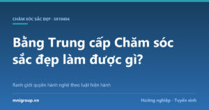 Bằng Trung cấp Chăm sóc sắc đẹp làm được gì? — Ranh giới quyền hành nghề theo luật hiện hành