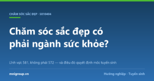 Chăm sóc sắc đẹp có phải ngành sức khỏe? — Lĩnh vực 581, không phải 572 — và điều đó quyết định mốc tuyển sinh