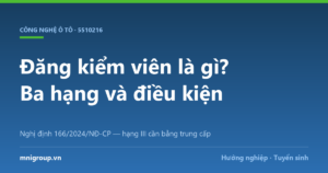 Đăng kiểm viên là gì? Ba hạng và điều kiện — Nghị định 166/2024/NĐ-CP — hạng III cần bằng trung cấp