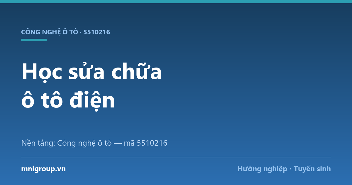 hoc sua chua o to dien Học sửa chữa ô tô điện — Nền tảng: Công nghệ ô tô — mã 5510216