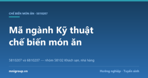 Mã ngành Kỹ thuật chế biến món ăn — 5810207 và 6810207 — nhóm 58102 Khách sạn, nhà hàng
