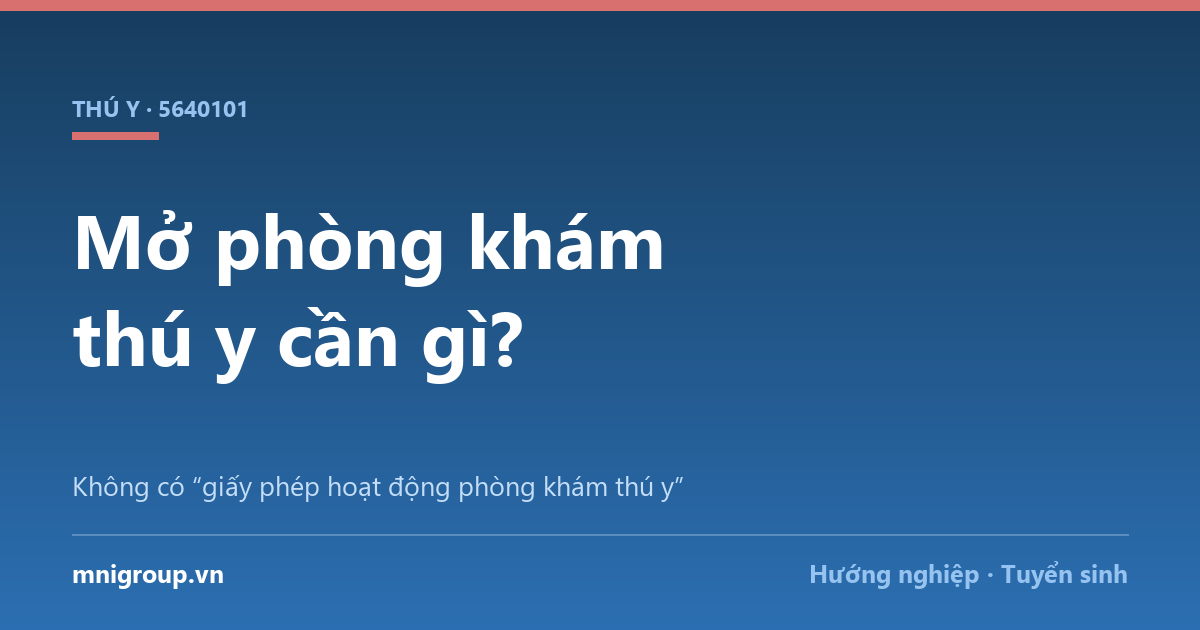 mo phong kham thu y can gi Mở phòng khám thú y cần gì? — Không có “giấy phép hoạt động phòng khám thú y”