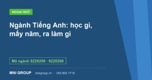 Ngành Tiếng Anh: học gì, mấy năm, ra làm gì — Mã ngành 5220206 · 6220206 — MNI GROUP