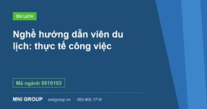 Nghề hướng dẫn viên du lịch: thực tế công việc — Mã ngành 5810103 — MNI GROUP