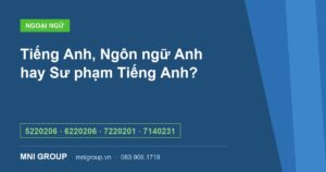 Tiếng Anh, Ngôn ngữ Anh hay Sư phạm Tiếng Anh? — 5220206 · 6220206 · 7220201 · 7140231 — MNI GROUP