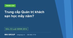 Trung cấp Quản trị khách sạn học mấy năm? — Điều 33 Luật GDNN 2014 — MNI GROUP