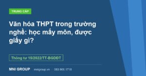 Văn hóa THPT trong trường nghề: học mấy môn, được giấy gì? — Thông tư 15/2022/TT-BGDĐT — MNI GROUP