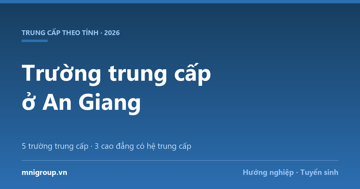 Trường trung cấp ở An Giang — 5 trường trung cấp · 3 cao đẳng có hệ trung cấp
